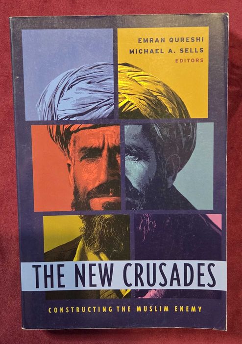 The New Crusades. Constructing the Muslim Enemy