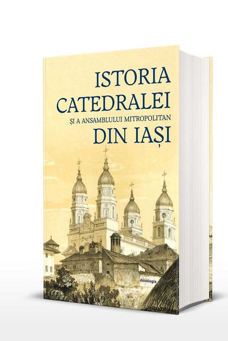 Istoria Catedralei şi a Ansamblului Mitropolitan din Iaşi 2022