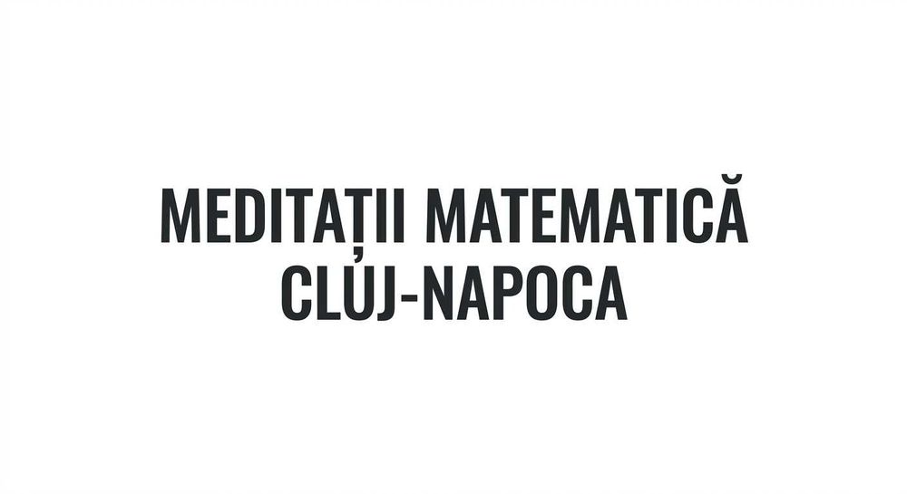 Meditații Matematică Gimnaziu și Liceu