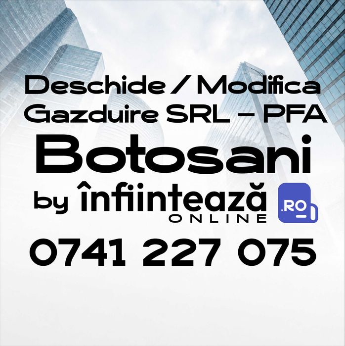Înființare / Modificări firmă SRL, PFA / Găzduire sediu social Botoșani