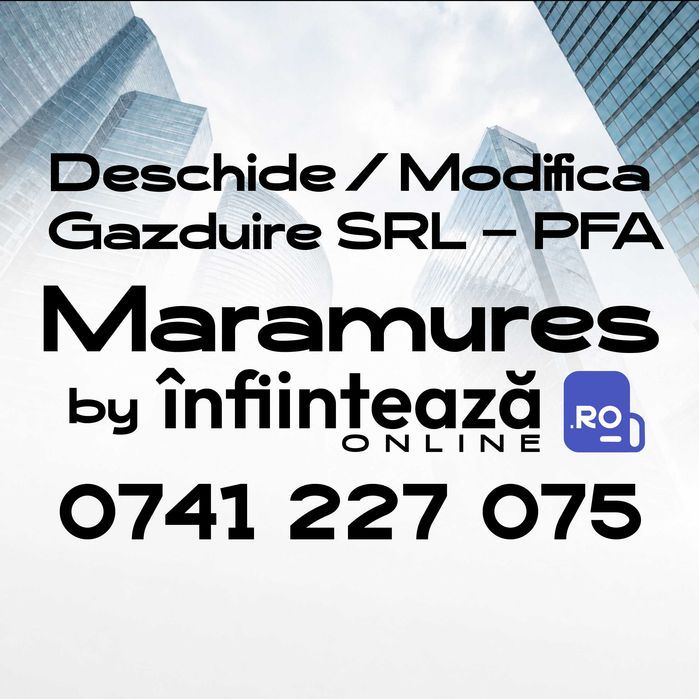 Înființare / Modificări firmă SRL, PFA / Găzduire sediu social Maramureș