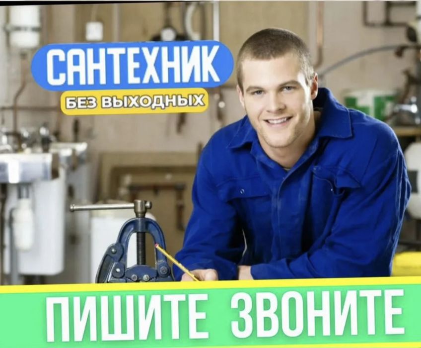 Сантехник Слесарь с выездом на дом во все районы! Закуп и доставка