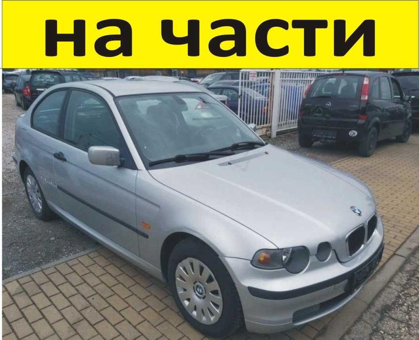 ЧАСТИ- БМВ  E 46 КОМПАКТ 1998-2005г. BMW 316 Compact 3 Series, Компакт