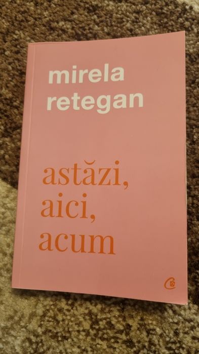 Cartea Astazi ,aici ,acum de Mirela Retegan