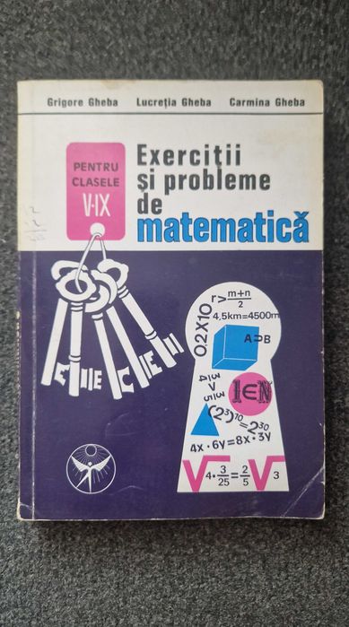 EXERCITII si PROBLEME de MATEMATICA pentru clasele V - IX - Gheba