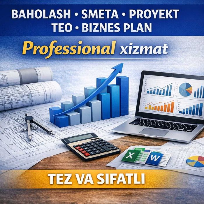 Baholash, smeta, TEO, biznes plan va loyiha xizmatlari. Tez va sifatli
