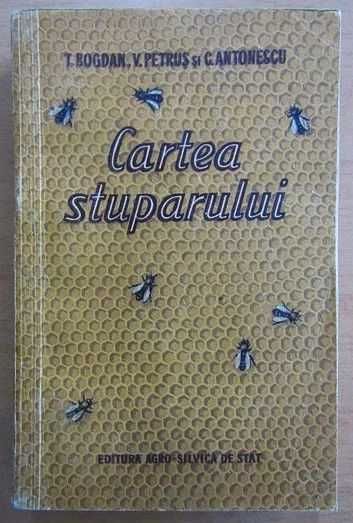T Bogdan, V Petrus, C Antonescu - Cartea stuparului (Editura Agrosilvica, 1956, 338 pag.) apicultura albine cresterea albinelor miere stuparitul