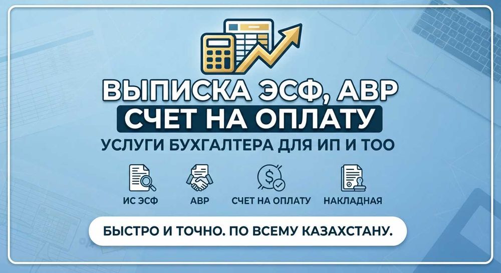 Выписка ЭСФ, АВР, Счета на оплату. Услуги бухгалтера для ИП и ТОО