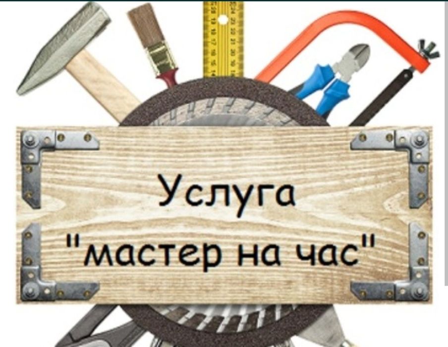 Мастер на час. Все услуги.  Ұста . Шебер