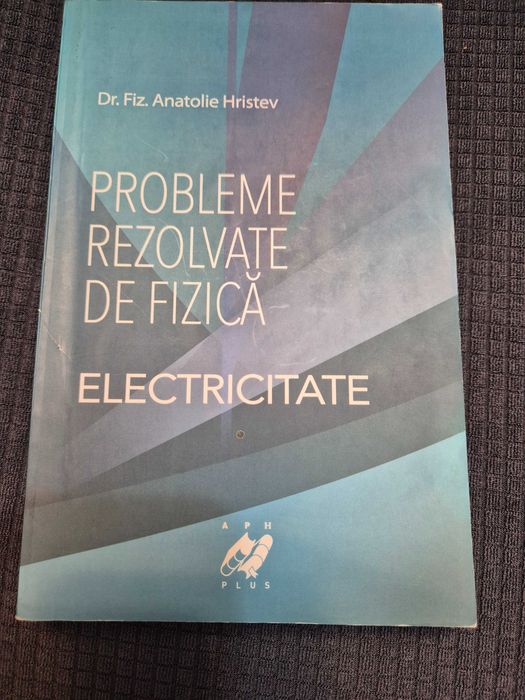 Probleme rezolvate de fizica - Electricitate, autor A. Hristev