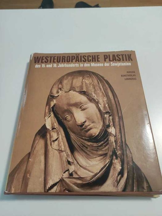 Westeuropaische Plastik des 15 und. 16 Jahrhunderts in den Museen Der Sowjetunion