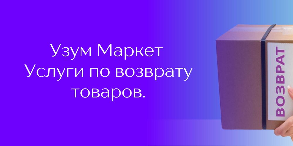 Uzum Marketdan vozvratlarni olish xizmati. Услуги по возврату товаров.