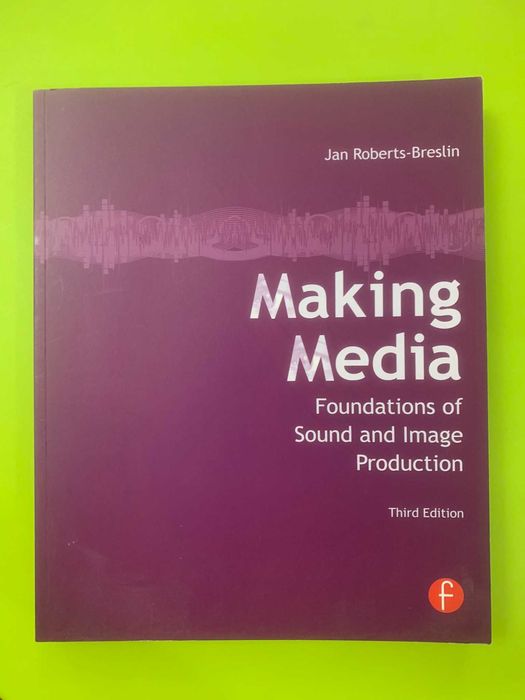 Making Media: Foundations of Sound and Image Production Third Edition