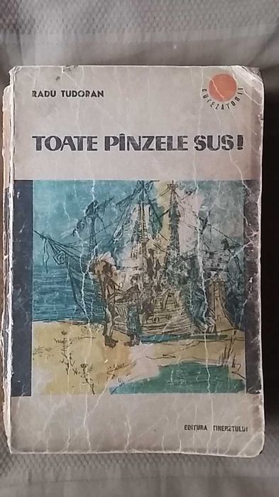 Radu Tudoran - Toate panzele sus! (Ed. Tineretului 1964, Editia IV, 871 pag.) pinzele roman celebru de aventuri maritime literatura romana