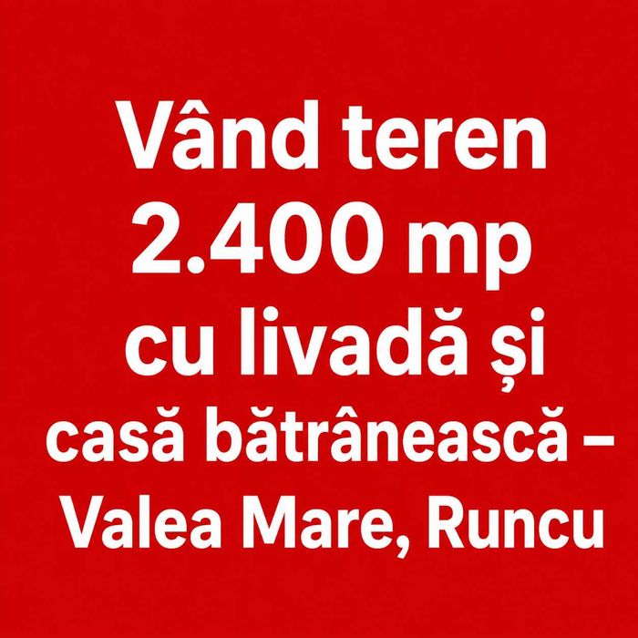 Vând teren 2.400 mp cu livadă și casă bătrânească – Valea Mare, Runcu, Gorj