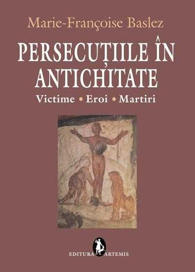Persecutiile in antichitate Eroi Martiri de Marie Francois Baslez