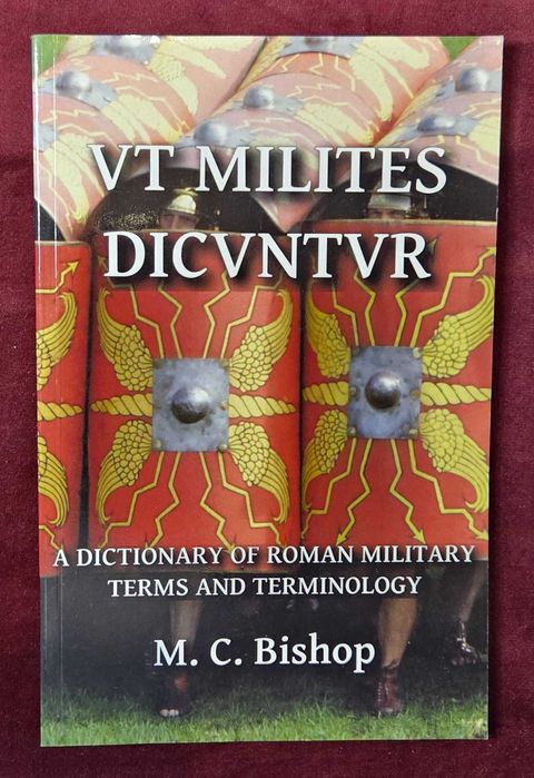 VT Milites Dicvntvr. A Dictionary of Roman Military Terms and Terminology