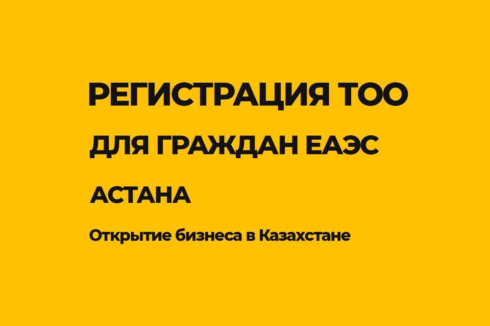 Регистрация ТОО Казахстан для граждан ЕАЭС • Астана