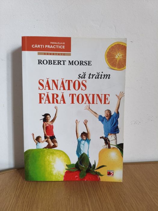 -45% Carte Sa Traim Sanatos Fara Toxine, Robert Morse, ed. Paralela 45