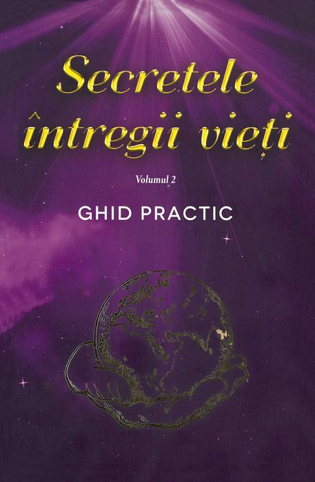 Secretele Întregii Vieți - Vol. 2 - Ghid Practic