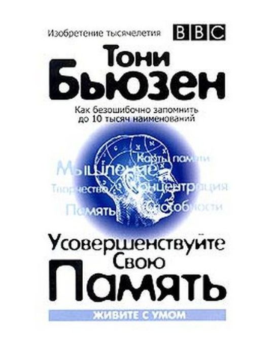 Тони Бьюзен
УСОВЕРШЕНСТВУЙТЕ СВОЮ ПАМЯТЬ
Как безошибочно запомнить до