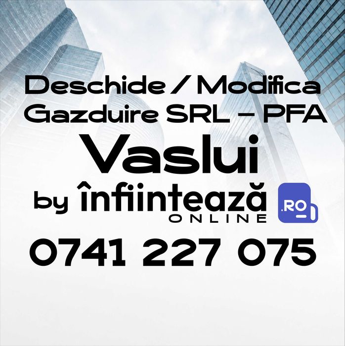 Înființare / Modificări firmă SRL, PFA / Găzduire sediu social Vaslui