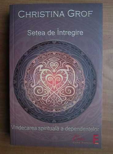 RARA, Christina Grof, Setea de intregire.Vindecarea spirituala a dependentelor, NOUA FARA SUBLINIERI, livrare imediata curier rapid