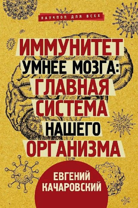 Евгений Качаровский 
Иммунитет умнее мозга: главная система нашего орг