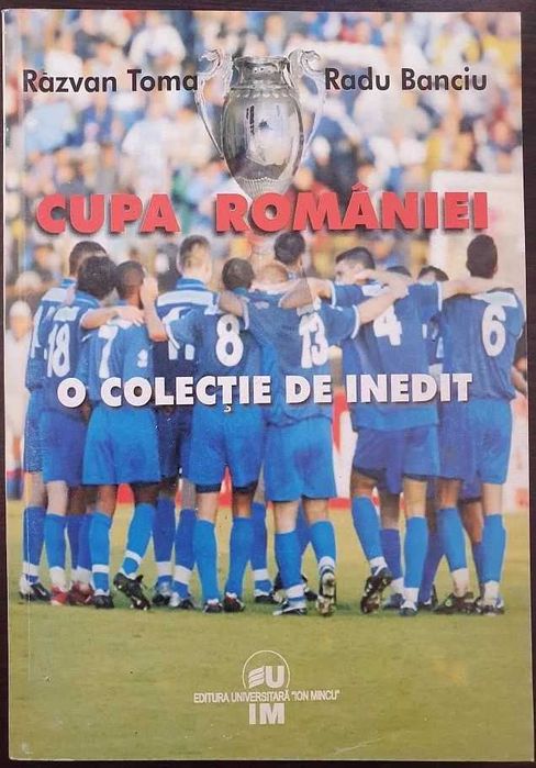 Cupa Romaniei. O colectie de inedit (2003) istoria cupei fotbal club