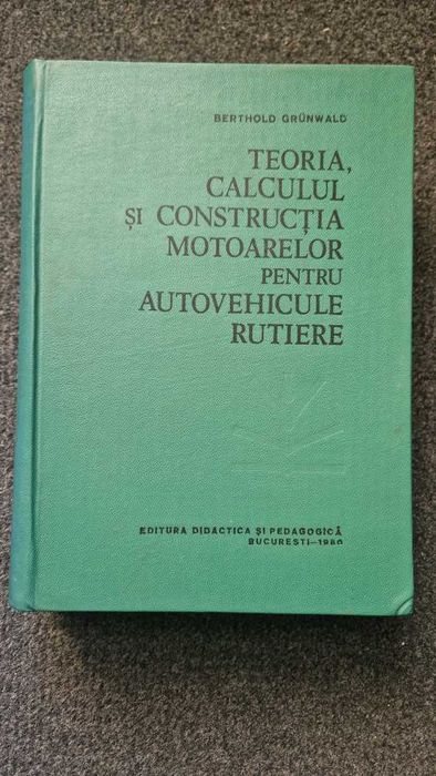 TEORIA CALCULUL CONSTRUCTIA Motoarelor Autovehicule rutiere Grunwald