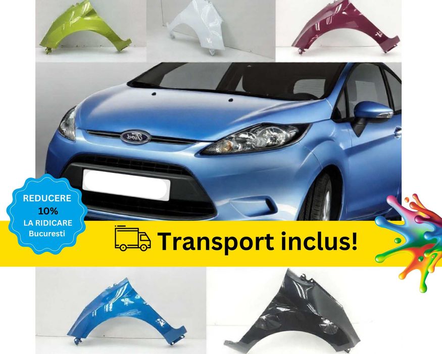 Aripa fata Ford Fiesta MK7 Negru Gri Albastru Alb Verde Mov 2008-2017