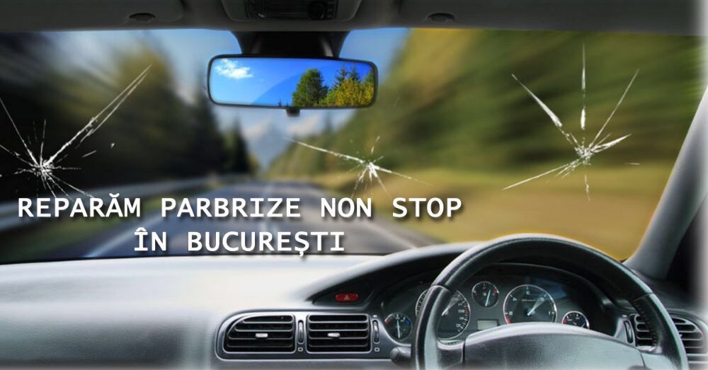 Reparatii parbrize ciobituri sector 3 sector 4 OFERIM FACTURA!