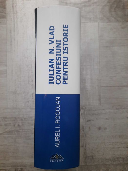 Aurel I. Rogojan - Iulian N. Vlad - Confesiuni pentru istorie