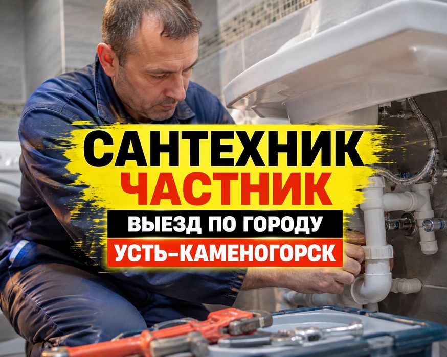 Сантехник частник услуги выезд по городу Усть-Каменогорск