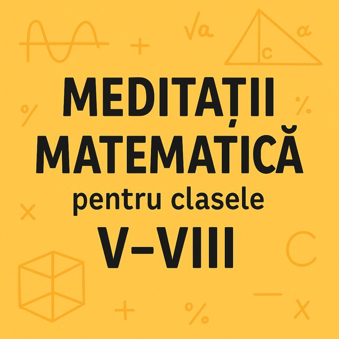 Meditatii Matematica, clasele V-VIII