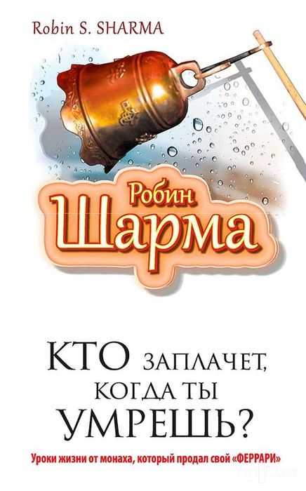 Книга Робин Шарма — «Кто заплачет, когда ты умрешь?»