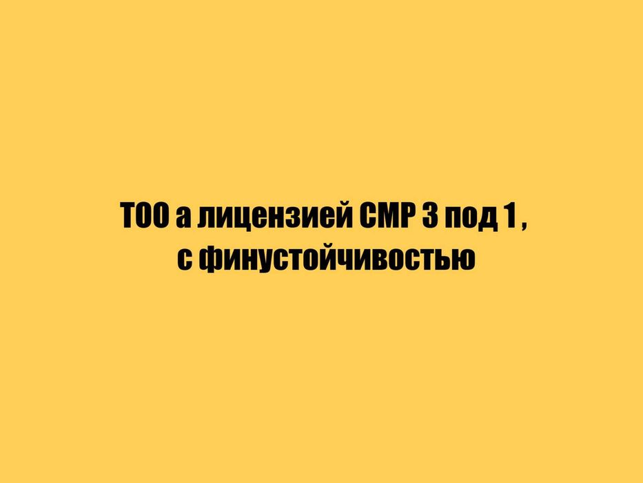 ТОО а лицензией СМР 3 под 1 , с финустойчивостью..