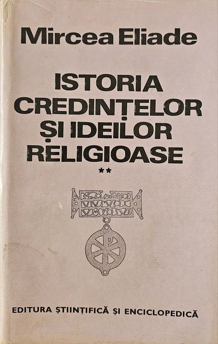 Istoria credintelor si ideilor religioase - Mircea Eliade