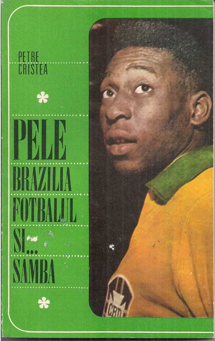 Pele, Brazilia, fotbalul si ... samba - Petre Cristea