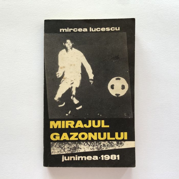 Mirajul Gazonului - de Mircea Lucescu | Carte | Junimea 1981 | Romana