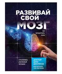 Джо Диспенза
Развивай свой мозг. Как перенастроить разум и реализовать