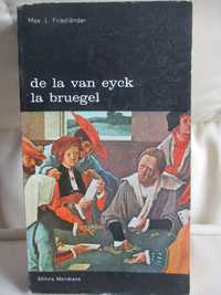 De la Van Eyck la Brueghe - Max J. Friedlander