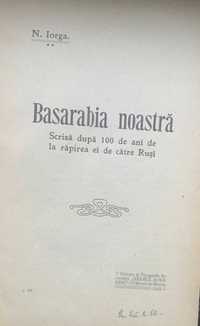 N. Iorga, BASARABIA NOASTRA, 1912, 178 p.