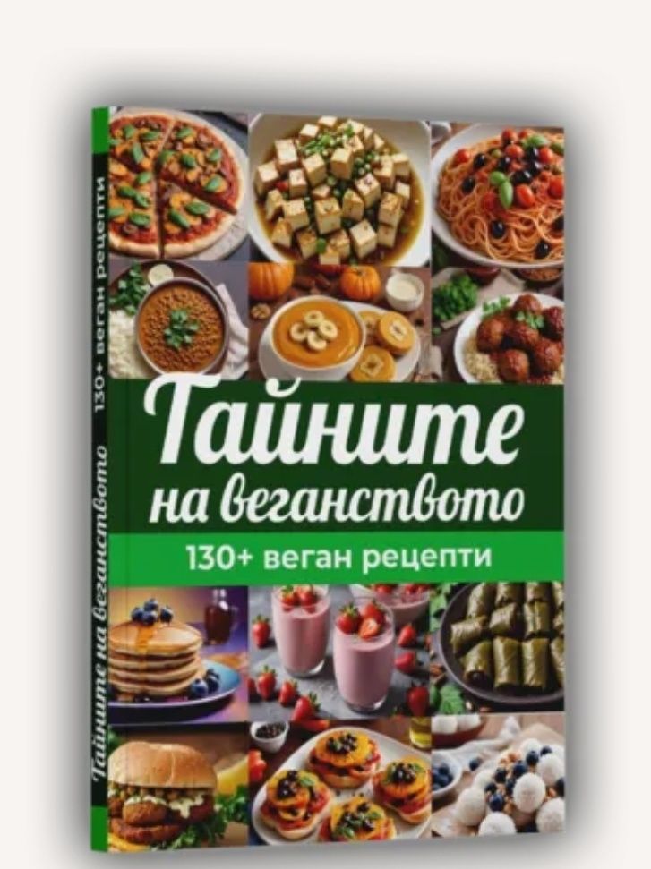 Тайните на веганството 130+ рецепти