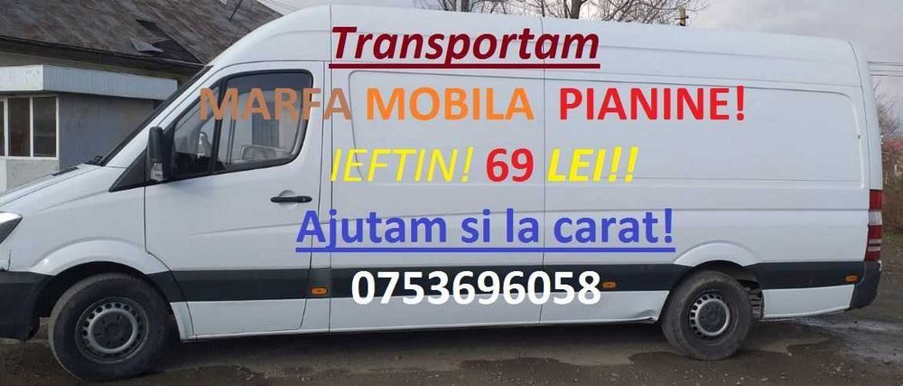 Transportam MARFA MOBILA  PIANINE! 69 LEI!! Ajutam si la