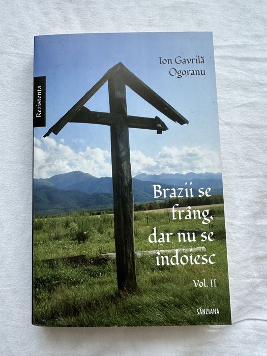 Cartea Brazii se frang dar nu se indoiesc volumul II rezistenta Ogoran