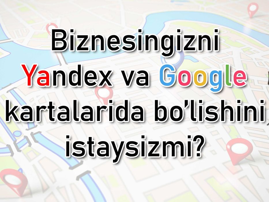 Biznesingizni Yandex, Google kartalariga qo'shing