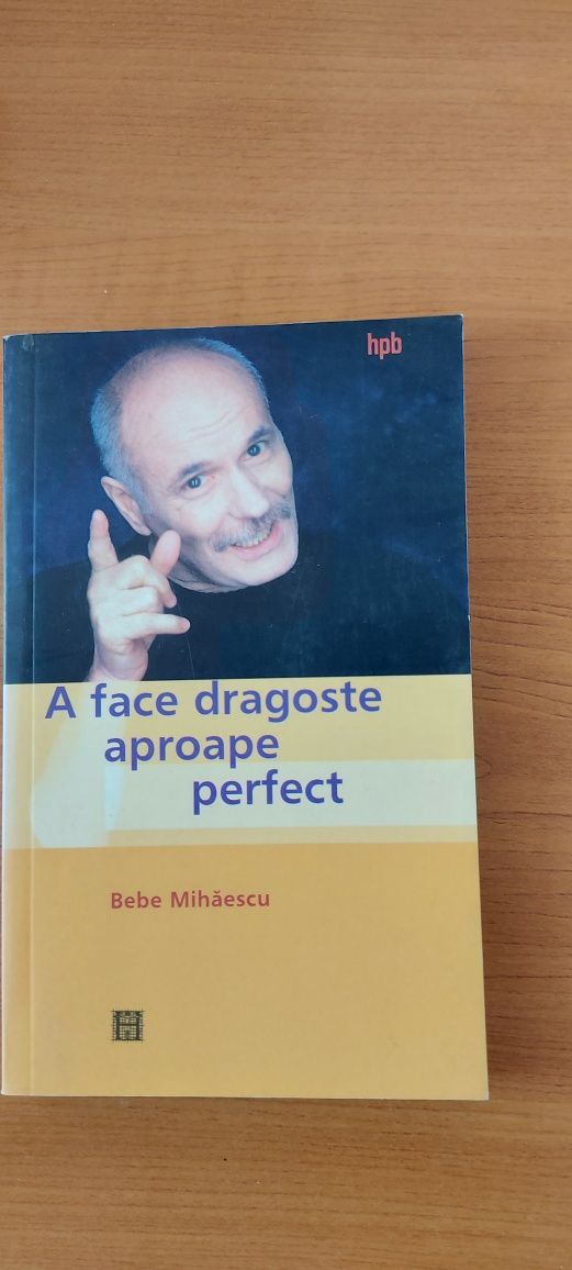 Cartea lui Bebe Mihaescu - A face dragoste aproape perfect