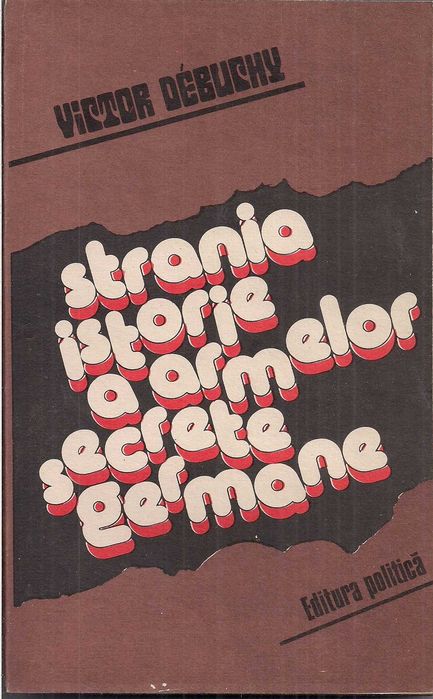 Strania istorie a armelor secrete germane - Victor Debuchy
