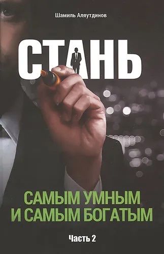 Стань самым умным и самым богатым. Часть 2 Аляутдинов Шамиль